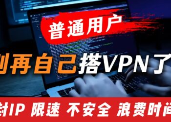 为什么我不建议普通用户自己搭建VPN？真相说出来你可能不信